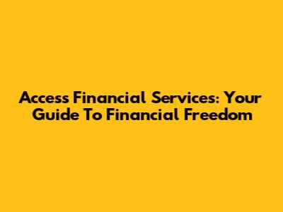 Access Financial Services: Your Guide To Financial Freedom
