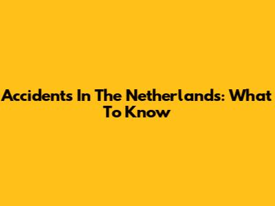 Accidents In The Netherlands: What To Know