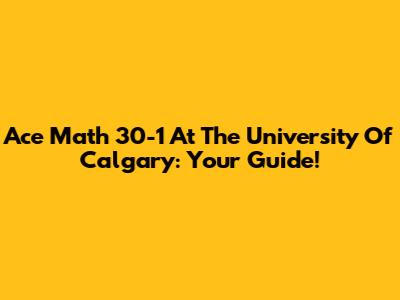 Ace Math 30-1 At The University Of Calgary: Your Guide!