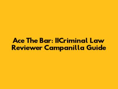 Ace The Bar: IICriminal Law Reviewer Campanilla Guide