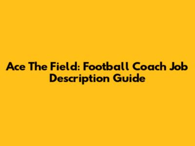 Ace The Field: Football Coach Job Description Guide