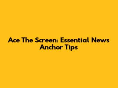 Ace The Screen: Essential News Anchor Tips