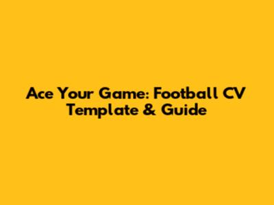Ace Your Game: Football CV Template & Guide