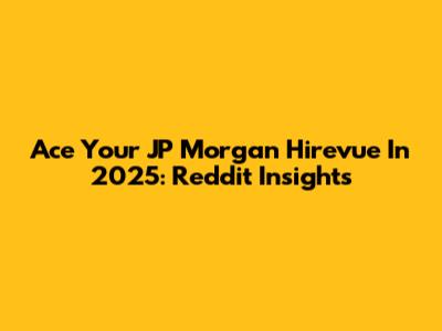 Ace Your JP Morgan Hirevue In 2025: Reddit Insights