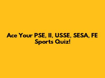 Ace Your PSE, II, USSE, SESA, FE Sports Quiz!