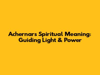 Achernar's Spiritual Meaning: Guiding Light & Power