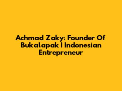 Achmad Zaky: Founder Of Bukalapak | Indonesian Entrepreneur