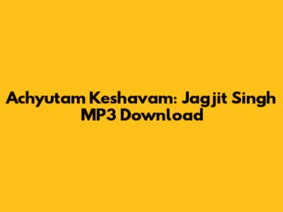 Achyutam Keshavam: Jagjit Singh MP3 Download