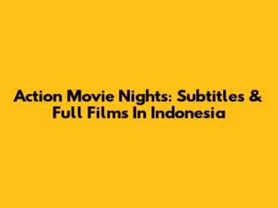 Action Movie Nights: Subtitles & Full Films In Indonesia