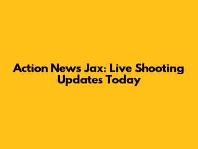 Action News Jax: Live Shooting Updates Today