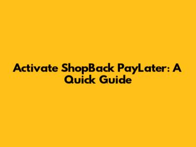 Activate ShopBack PayLater: A Quick Guide