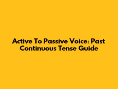 Active To Passive Voice: Past Continuous Tense Guide
