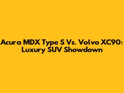 Acura MDX Type S Vs. Volvo XC90: Luxury SUV Showdown
