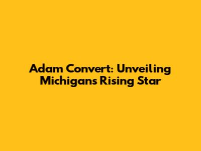 Adam Convert: Unveiling Michigan's Rising Star