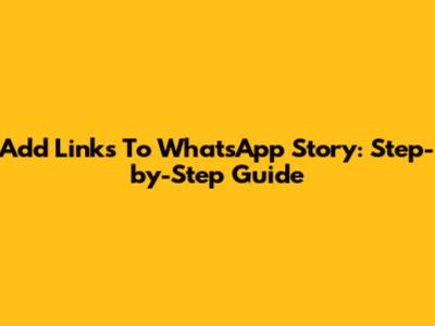 Add Links To WhatsApp Story: Step-by-Step Guide