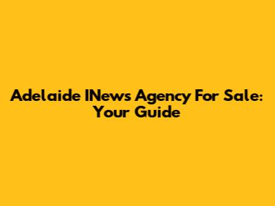 Adelaide INews Agency For Sale: Your Guide