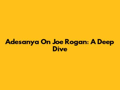 Adesanya On Joe Rogan: A Deep Dive