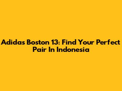 Adidas Boston 13: Find Your Perfect Pair In Indonesia
