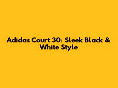 Adidas Court 30: Sleek Black & White Style