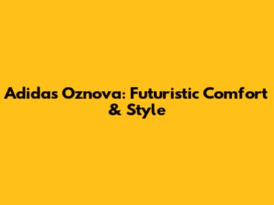 Adidas Oznova: Futuristic Comfort & Style