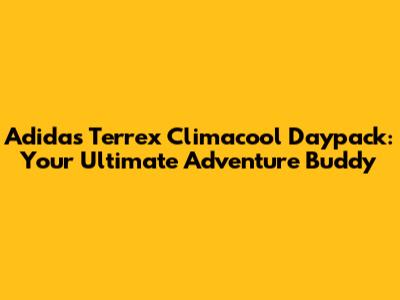 Adidas Terrex Climacool Daypack: Your Ultimate Adventure Buddy