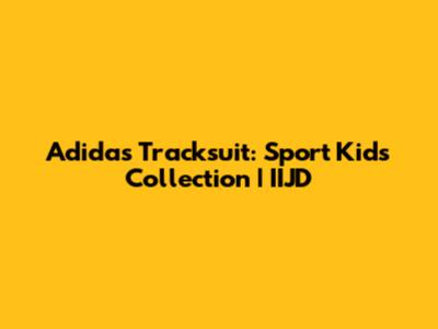 Adidas Tracksuit: Sport Kids Collection | IIJD