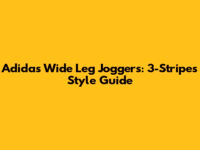 Adidas Wide Leg Joggers: 3-Stripes Style Guide