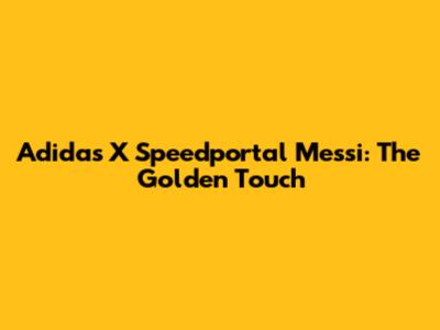 Adidas X Speedportal Messi: The Golden Touch