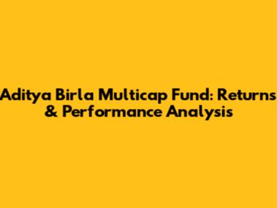 Aditya Birla Multicap Fund: Returns & Performance Analysis