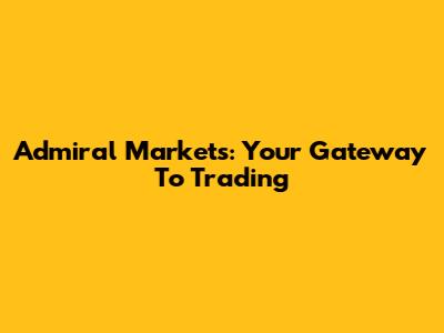 Admiral Markets: Your Gateway To Trading