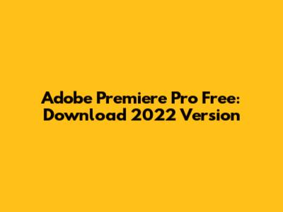 Adobe Premiere Pro Free: Download 2022 Version