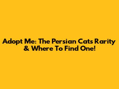 Adopt Me: The Persian Cat's Rarity & Where To Find One!