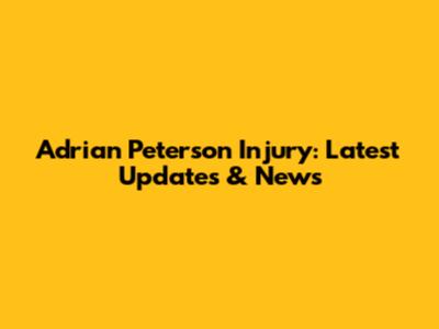 Adrian Peterson Injury: Latest Updates & News