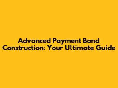 Advanced Payment Bond Construction: Your Ultimate Guide