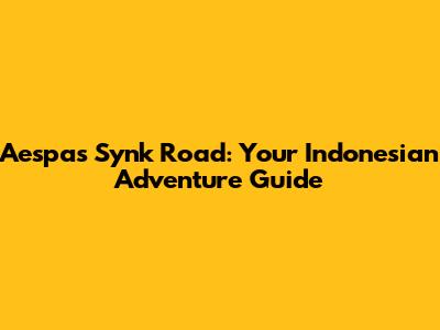 Aespa's Synk Road: Your Indonesian Adventure Guide