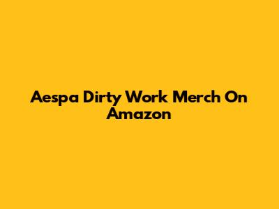 Aespa "Dirty Work" Merch On Amazon