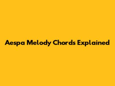 Aespa Melody Chords Explained