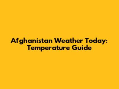 Afghanistan Weather Today: Temperature Guide