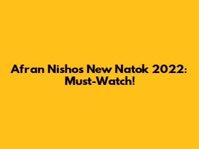 Afran Nisho's New Natok 2022: Must-Watch!