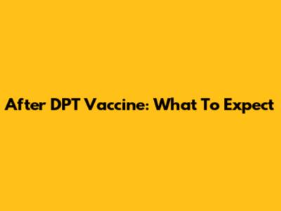 After DPT Vaccine: What To Expect