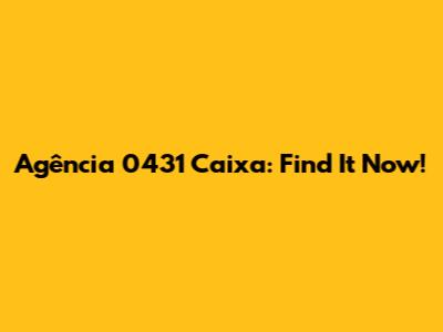 Agência 0431 Caixa: Find It Now!
