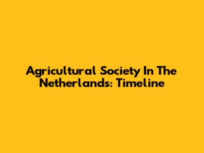 Agricultural Society In The Netherlands: Timeline