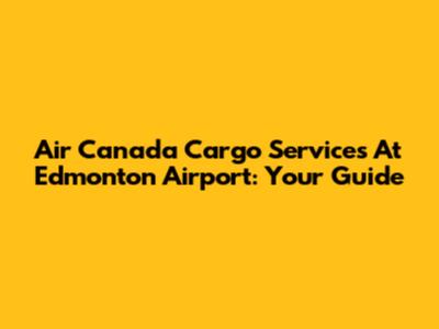 Air Canada Cargo Services At Edmonton Airport: Your Guide