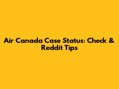 Air Canada Case Status: Check & Reddit Tips