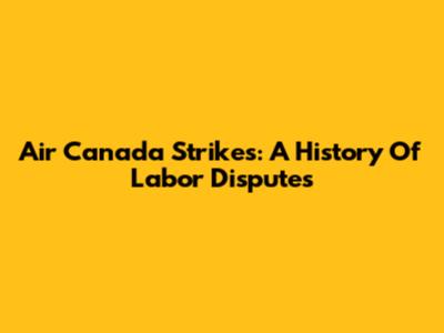 Air Canada Strikes: A History Of Labor Disputes