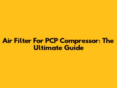 Air Filter For PCP Compressor: The Ultimate Guide