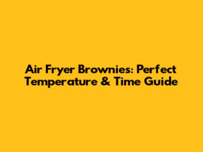 Air Fryer Brownies: Perfect Temperature & Time Guide