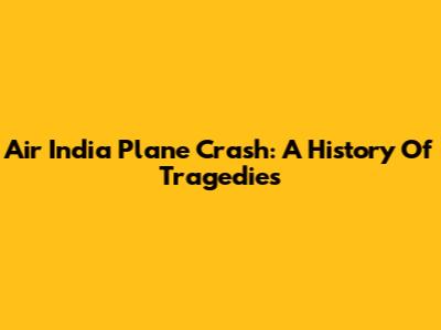 Air India Plane Crash: A History Of Tragedies
