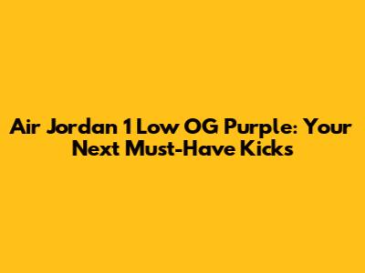 Air Jordan 1 Low OG Purple: Your Next Must-Have Kicks