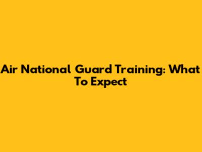 Air National Guard Training: What To Expect